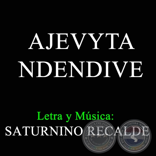 AJEVYTA NDENDIVE - Letra y Msica de SATURNINO RECALDE